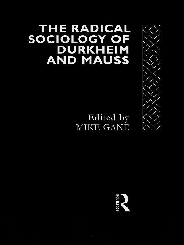 Radical Sociology of Durkheim and Mauss by Mike J. Gane