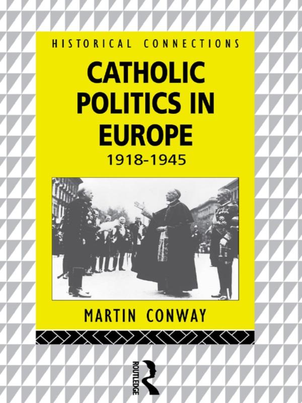 Catholic Politics in Europe, 1918-1945 by Martin Conway