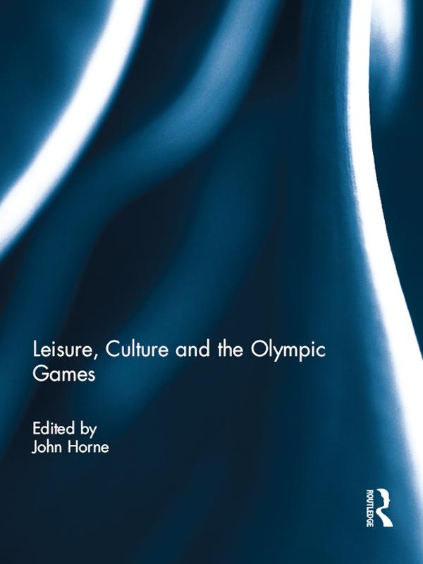 Leisure, Culture and the Olympic Games by John Horne