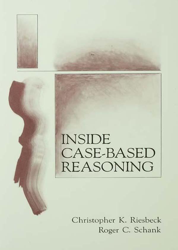 Inside Case-Based Reasoning by Christopher K. Riesbeck, Roger C. Schank