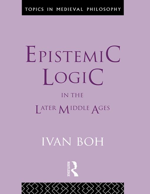 Epistemic Logic in the Later Middle Ages by Ivan Boh
