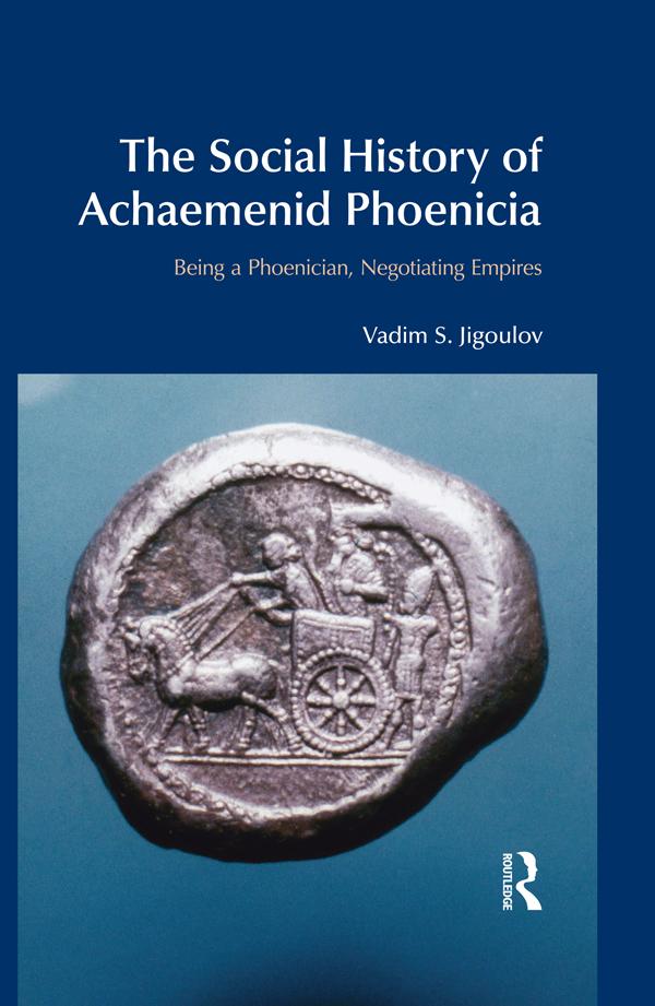 The Social History of Achaemenid Phoenicia by Vadim S. Jigoulov
