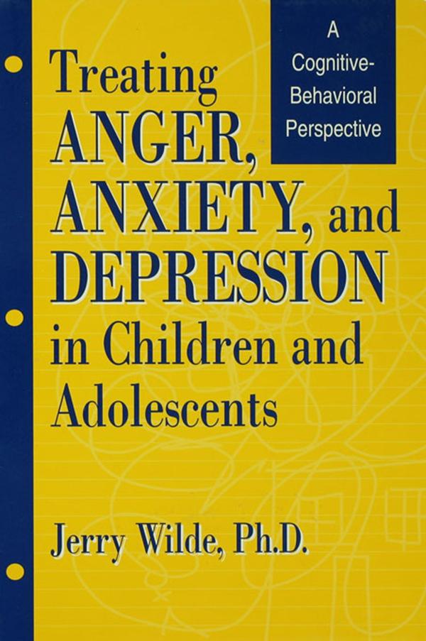 Treating Anger, Anxiety, And Depression In Children And Adolescents by Jerry Wilde