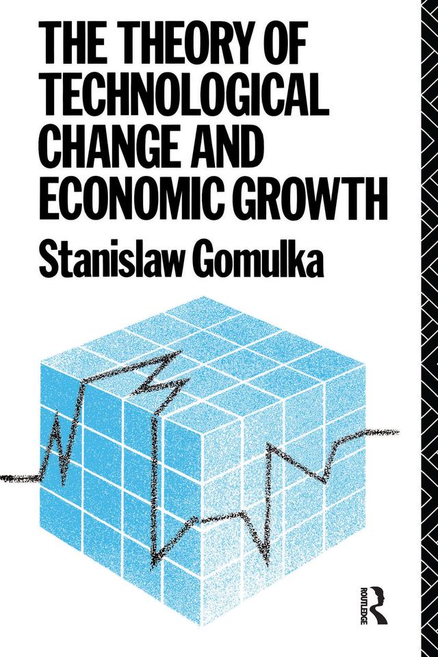 The Theory of Technological Change and Economic Growth by Dr Stanislaw Gomulka