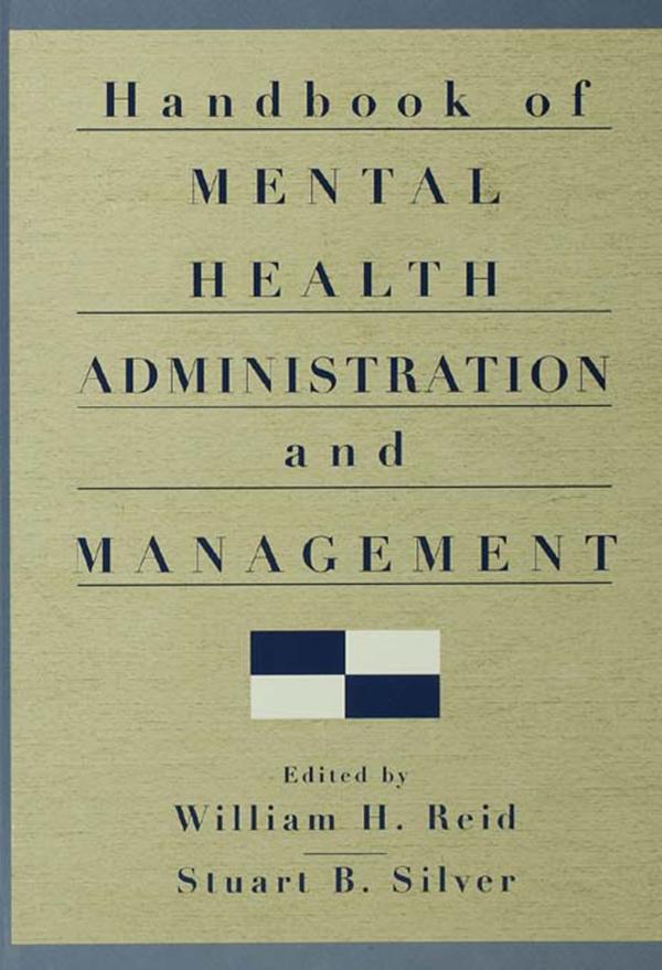 Handbook of Mental Health Administration and Management by Stuart B. Silver, William H. Reid