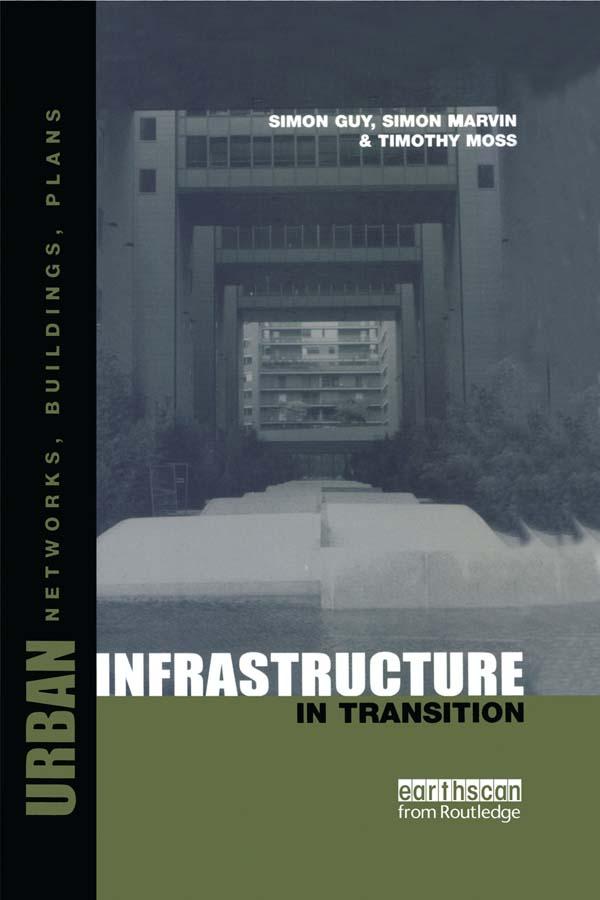 Urban Infrastructure in Transition by Simon Guy, Simon Marvin, Timothy Moss