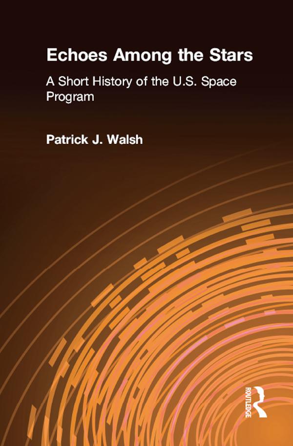 Echoes Among the Stars: A Short History of the U.S. Space Program by Patrick J. Walsh