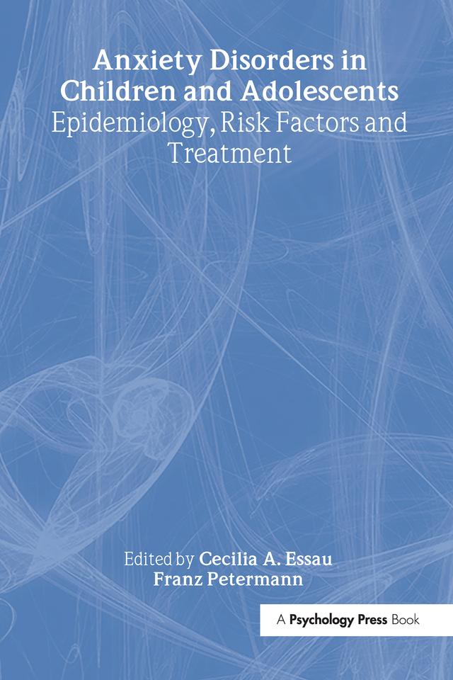 Anxiety Disorders in Children and Adolescents by Cecilia A. Essau, Franz Petermann