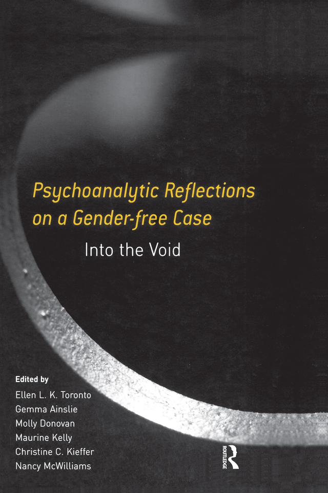 Psychoanalytic Reflections on a Gender-free Case by Christine C. Kieffer, Ellen L. K. Toronto, Gemma Ainslie, Maurine Kelly, Molly Donovan, Nancy McWilliams