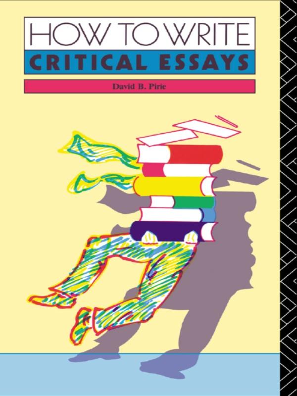 How to Write Critical Essays by David B. Pirie