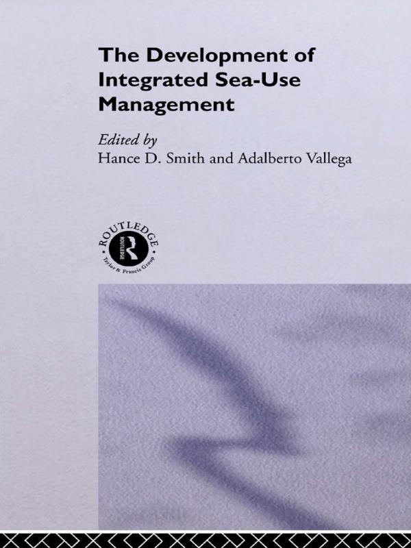 The Development of Integrated Sea Use Management by Adalberto Vallega, Hance Smith