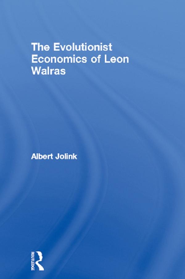 The Evolutionist Economics of Leon Walras by Albert Jolink