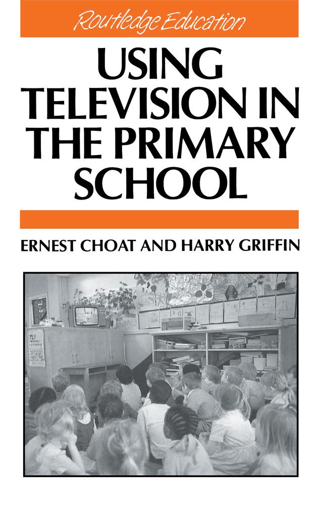 Using Television in the Primary School by Ernest Choat, Harry Griffin