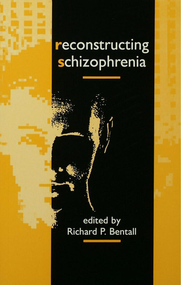 Reconstructing Schizophrenia by Richard P. Bentall