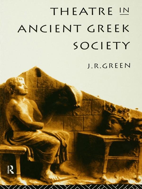 Theatre in Ancient Greek Society by J. R. Green