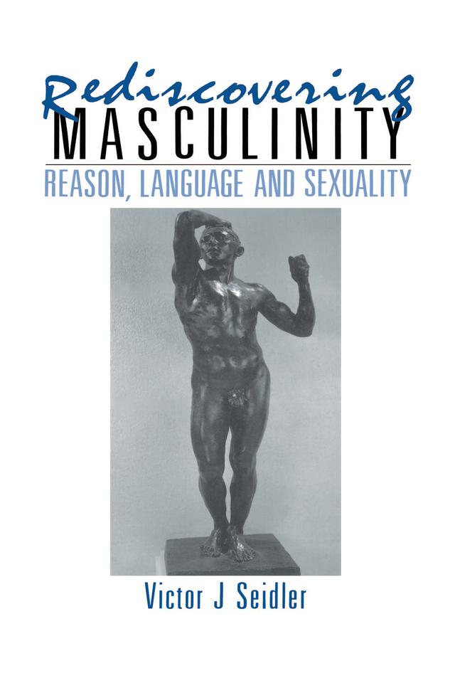 Rediscovering Masculinity by Victor J. Seidler