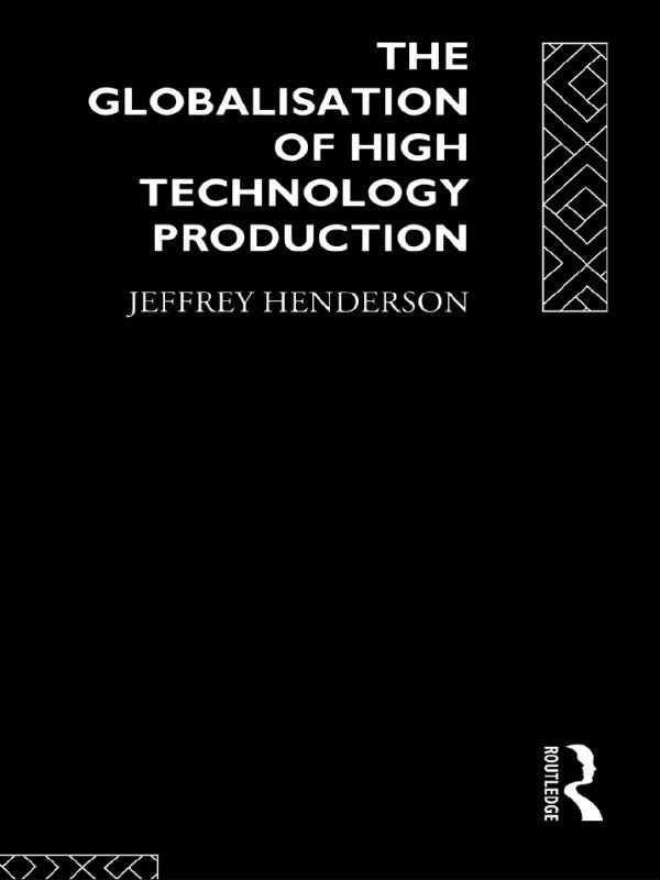 Globalisation of High Technology Production by Jeffrey Henderson