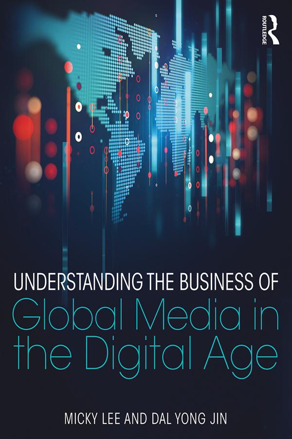 Understanding the Business of Global Media in the Digital Age by Dal Yong Jin, Micky Lee