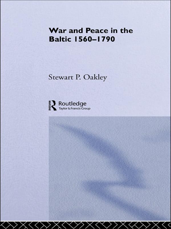 War and Peace in the Baltic, 1560-1790 by Stewart P. Oakley
