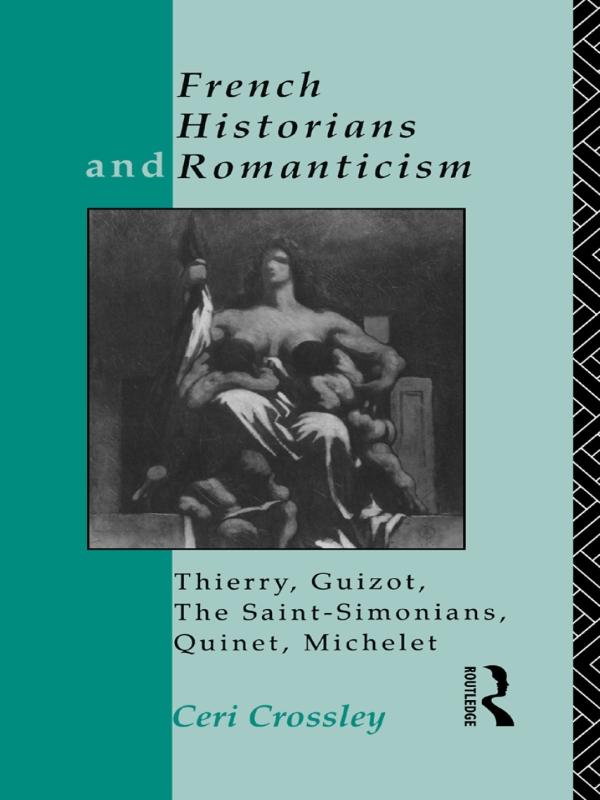 French Historians and Romanticism by Ceri Crossley