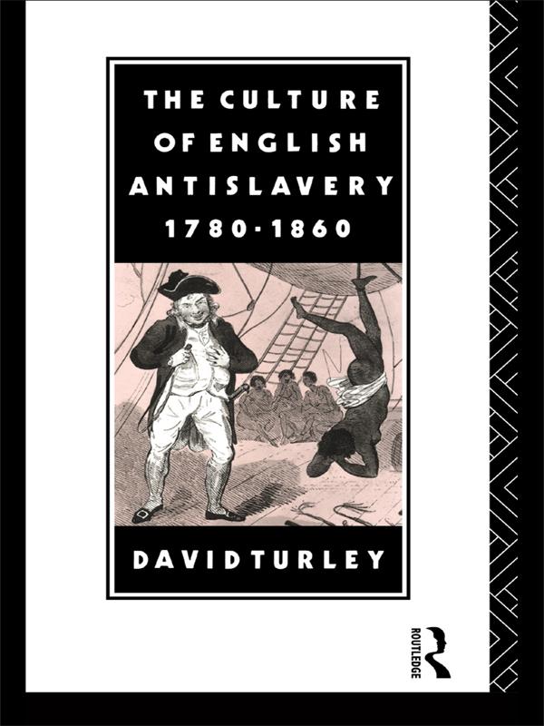 The Culture of English Antislavery, 1780-1860 by David Turley