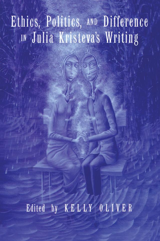 Ethics, Politics, and Difference in Julia Kristeva's Writing by Kelly Oliver