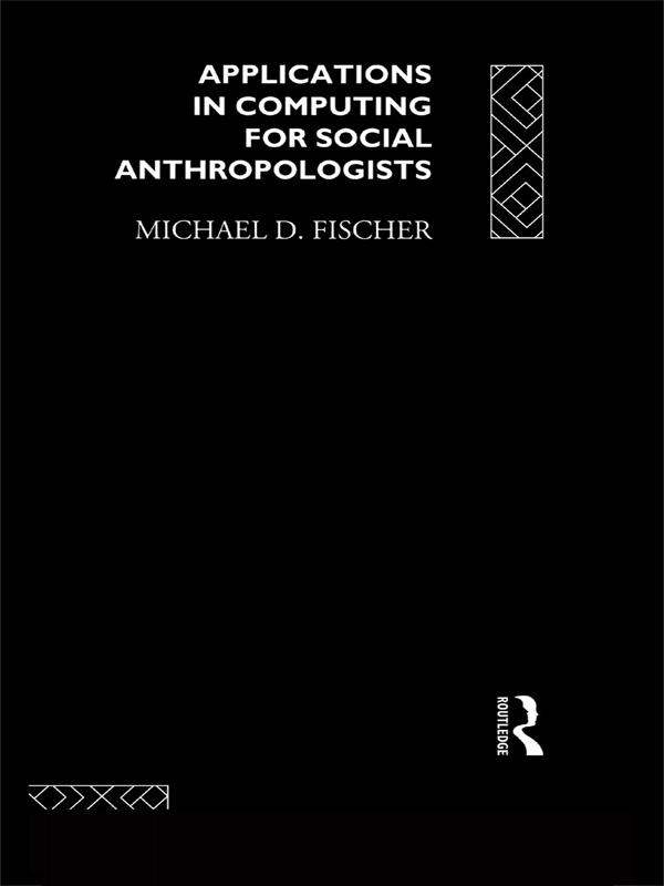 Applications in Computing for Social Anthropologists by Michael Fischer