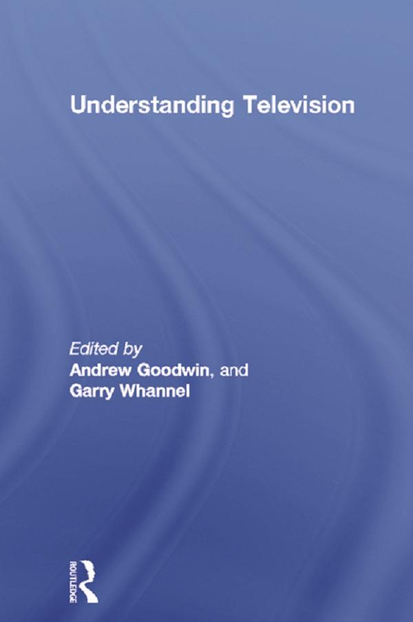 Understanding Television by Andrew Goodwin, Garry Whannel