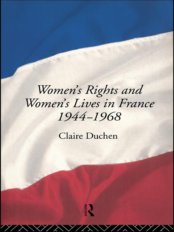 Women's Rights and Women's Lives in France 1944-1968 by Claire Duchen