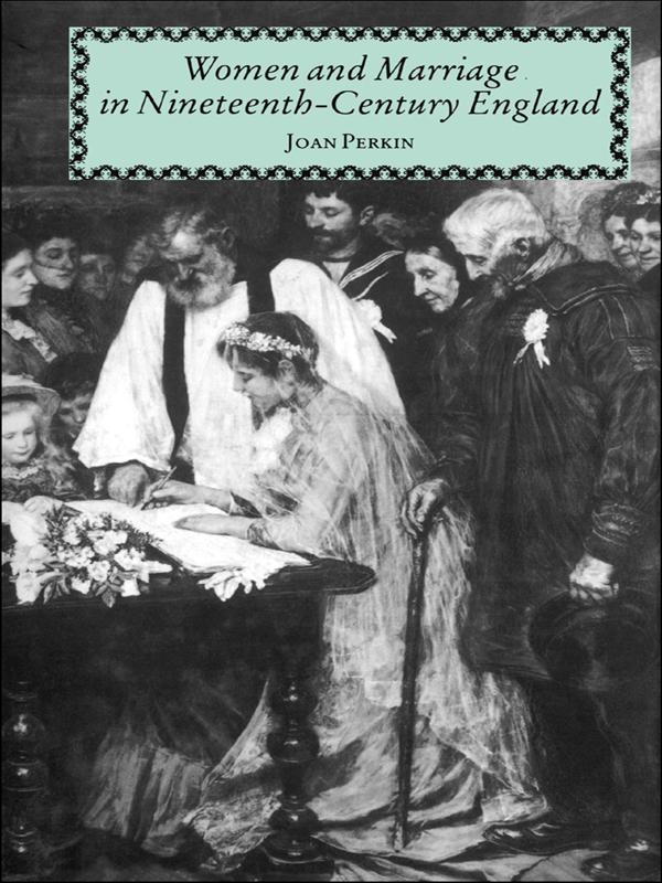 Women and Marriage in Nineteenth-Century England by Joan Perkin, Mrs Joan Perkin