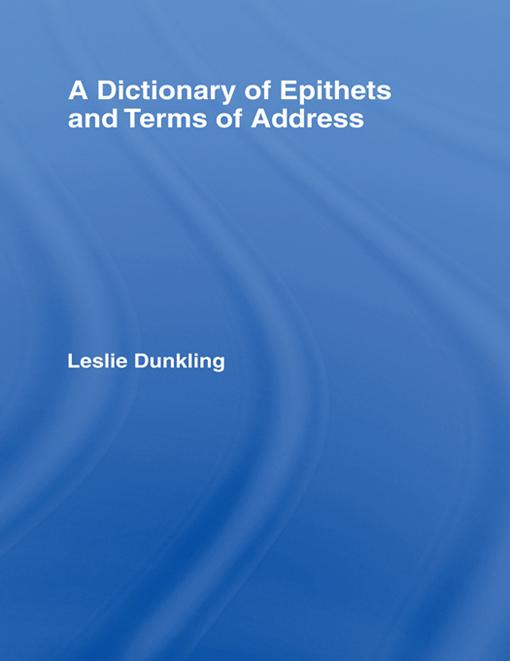 A Dictionary of Epithets and Terms of Address by Leslie Dunkling