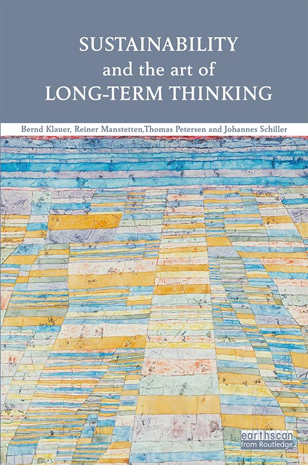 Sustainability and the Art of Long-Term Thinking by Bernd Klauer, Johannes Schiller, Reiner Manstetten, Thomas Petersen