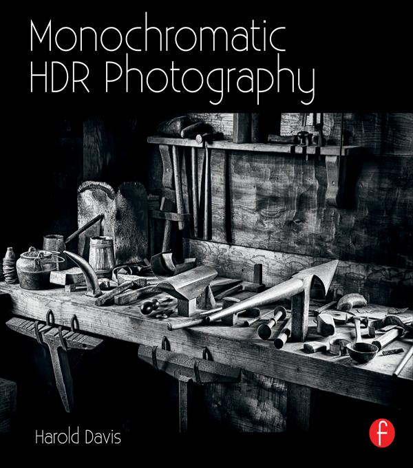 Monochromatic HDR Photography: Shooting and Processing Black & White High Dynamic Range Photos by Harold Davis