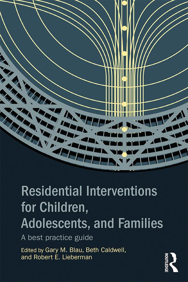 Residential Interventions for Children, Adolescents, and Families by Beth Caldwell, Gary M. Blau, Robert E. Lieberman