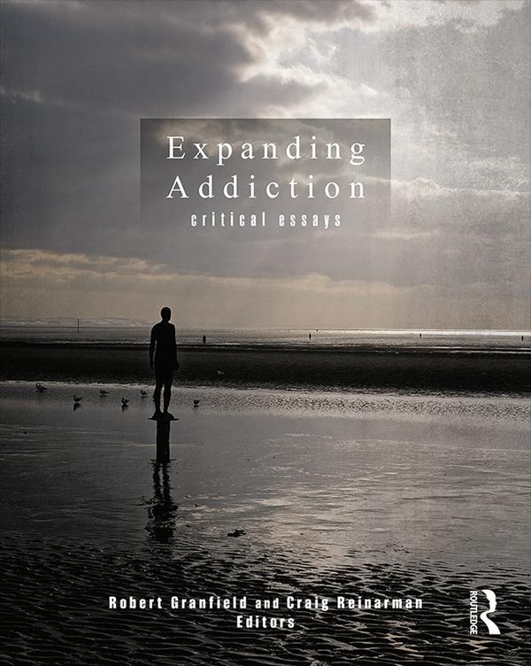 Expanding Addiction: Critical Essays by Craig Reinarman, Robert Granfield