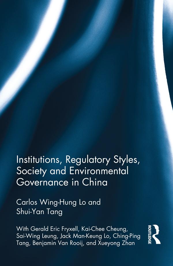 Institutions, Regulatory Styles, Society and Environmental Governance in China by Carlos Wing-Hung Lo, Shui-Yan Tang