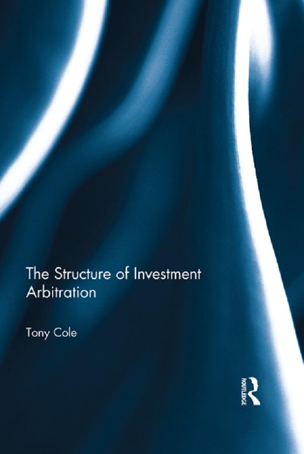 The Structure of Investment Arbitration by Tony Cole