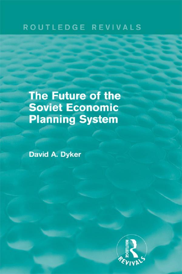 The Future of the Soviet Economic Planning System (Routledge Revivals) by David A. Dyker