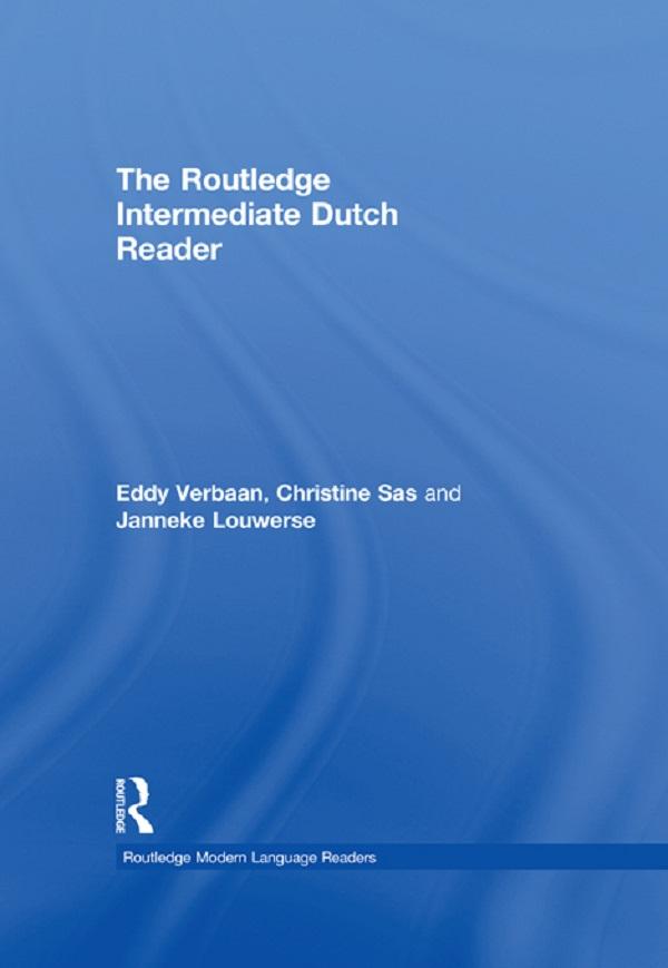 The Routledge Intermediate Dutch Reader by Christine Sas, Eddy Verbaan, Janneke Louwerse