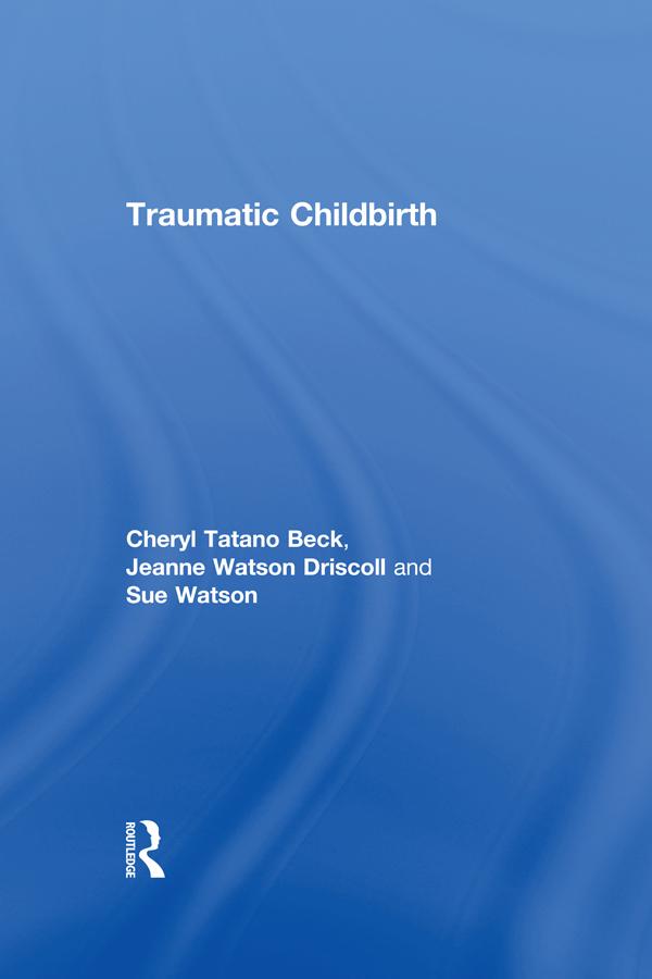 Traumatic Childbirth by Cheryl Tatano Beck, Jeanne Watson Driscoll, Sue Watson