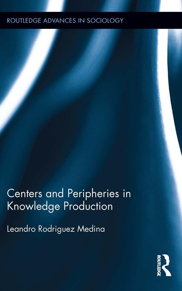 Centers and Peripheries in Knowledge Production by Leandro Rodriguez Medina