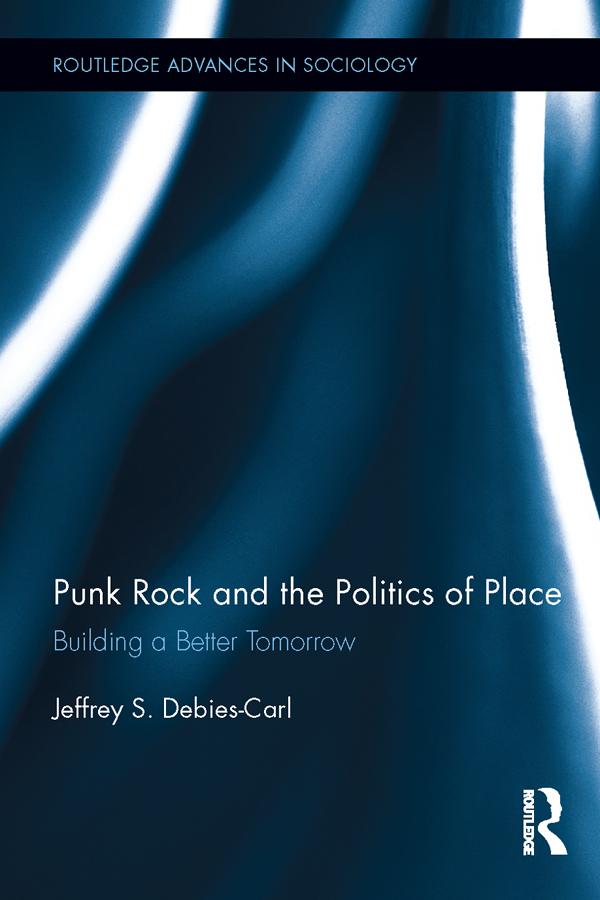 Punk Rock and the Politics of Place by Jeffrey S. Debies-Carl