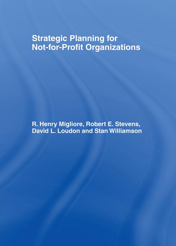 Strategic Planning for Not-for-Profit Organizations by David L Loudon, R Henry Migliore, Robert E Stevens, Stanley G Williamson
