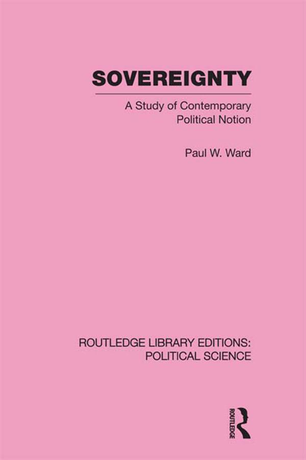 Sovereignty (Routledge Library Editions: Political Science Volume 37) by Paul Ward