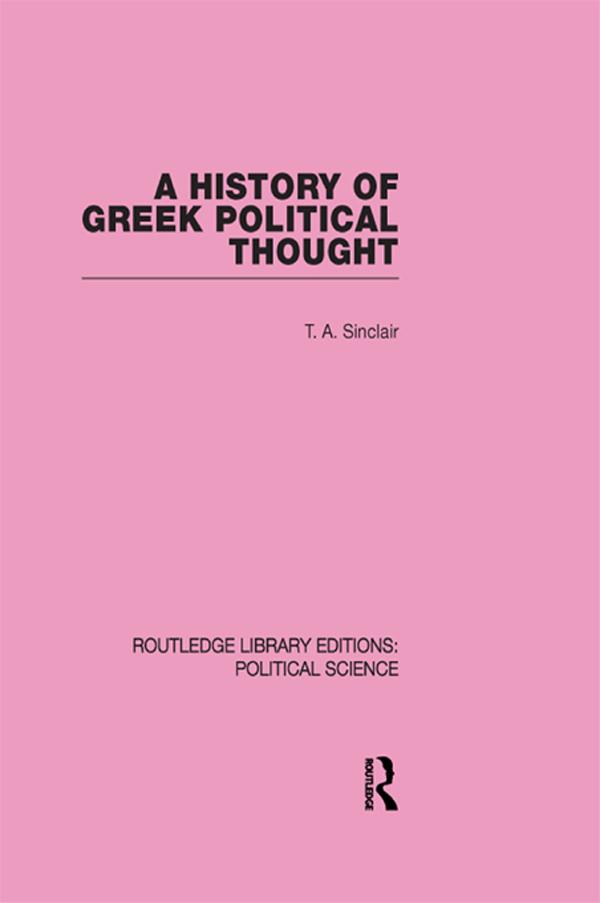 A History of Greek Political Thought (Routledge Library Editions: Political Science Volume 34) by T. A. Sinclair
