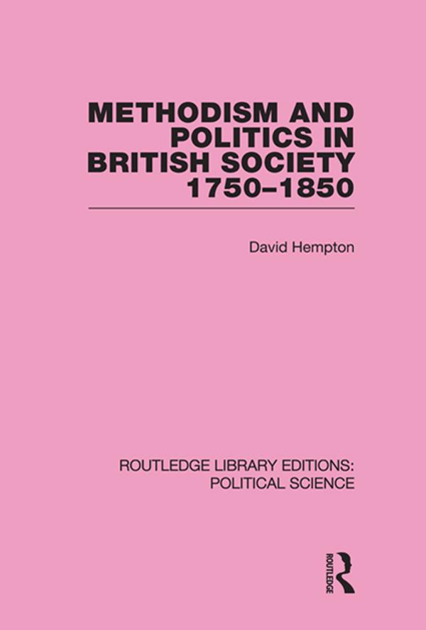Methodism and Politics in British Society 1750-1850 (Routledge Library Editions: Political Science Volume 31) by David Hempton