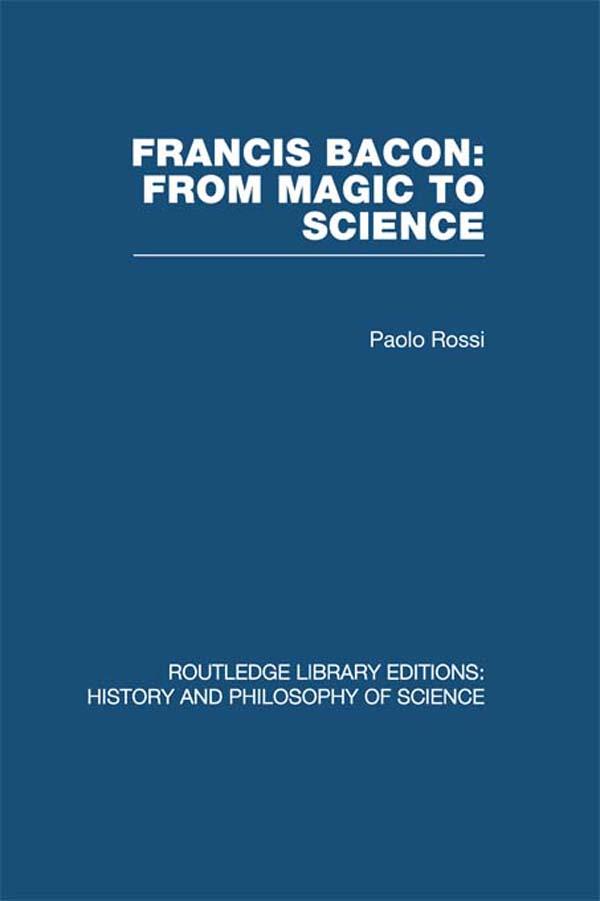 Francis Bacon: From Magic to Science by Paolo Rossi