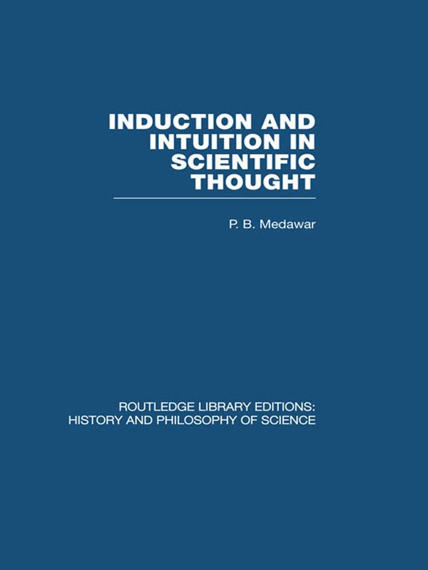 Induction and Intuition in Scientific Thought by P B Medawar
