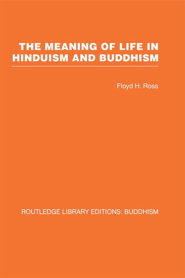 The Meaning of Life in Hinduism and Buddhism by Floyd H Ross