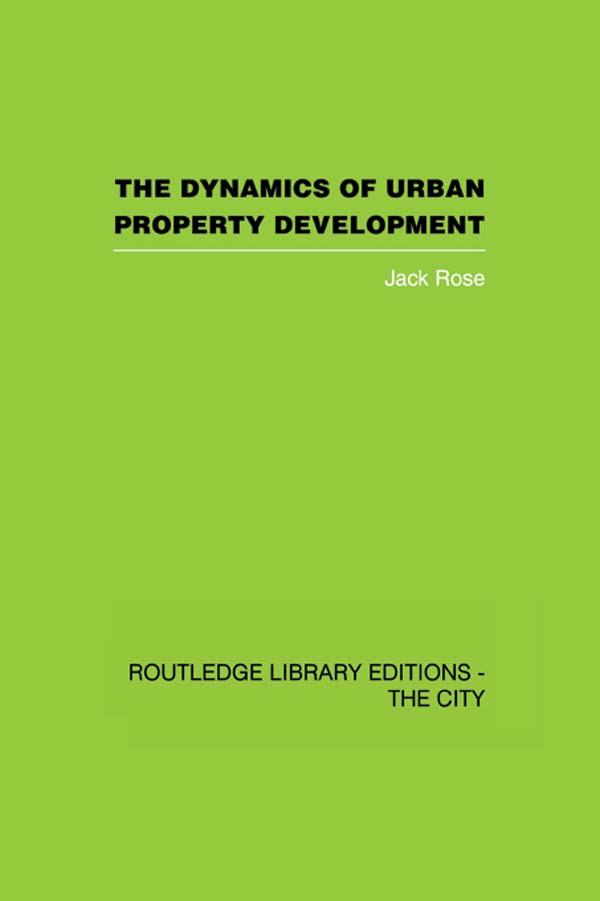 The Dynamics of Urban Property Development by Jack Rose